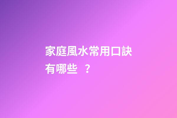 家庭風水常用口訣有哪些？
